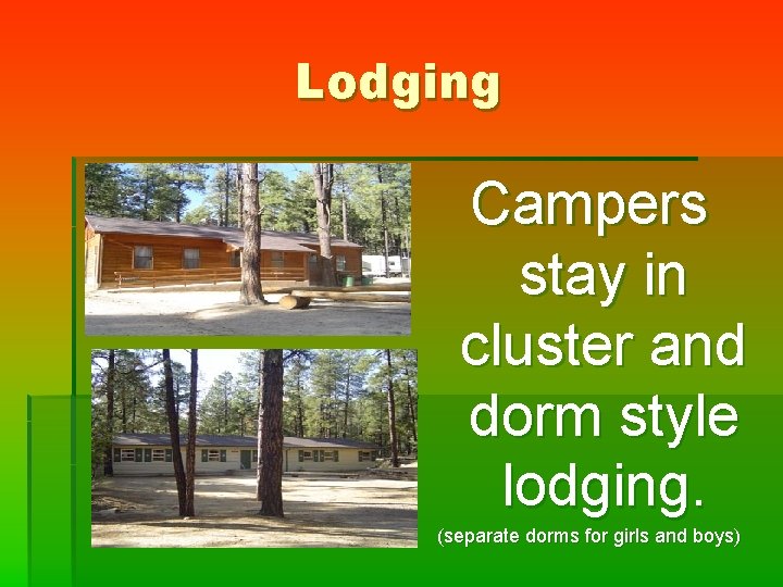 Lodging Campers stay in cluster and dorm style lodging. (separate dorms for girls and