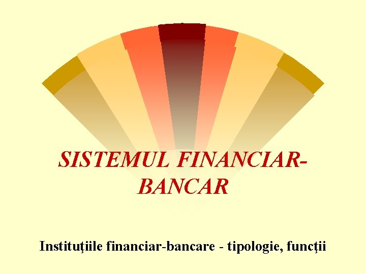 SISTEMUL FINANCIARBANCAR Instituţiile financiar-bancare - tipologie, funcţii 