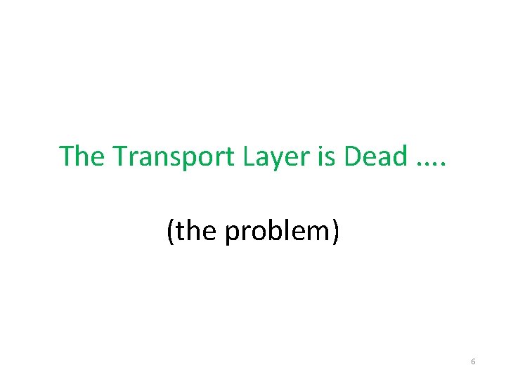 The Transport Layer is Dead. . (the problem) 6 