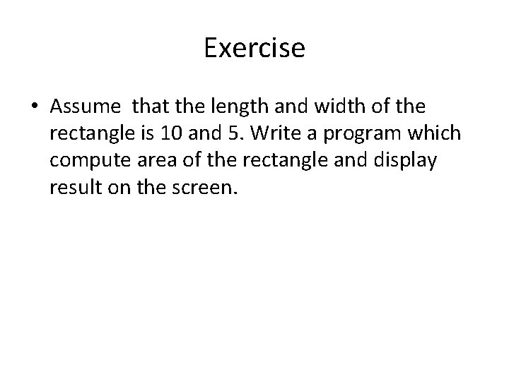 Exercise • Assume that the length and width of the rectangle is 10 and