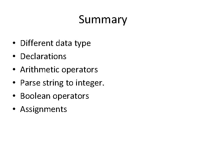 Summary • • • Different data type Declarations Arithmetic operators Parse string to integer.