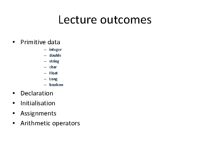 Lecture outcomes • Primitive data – – – – • • integer double string