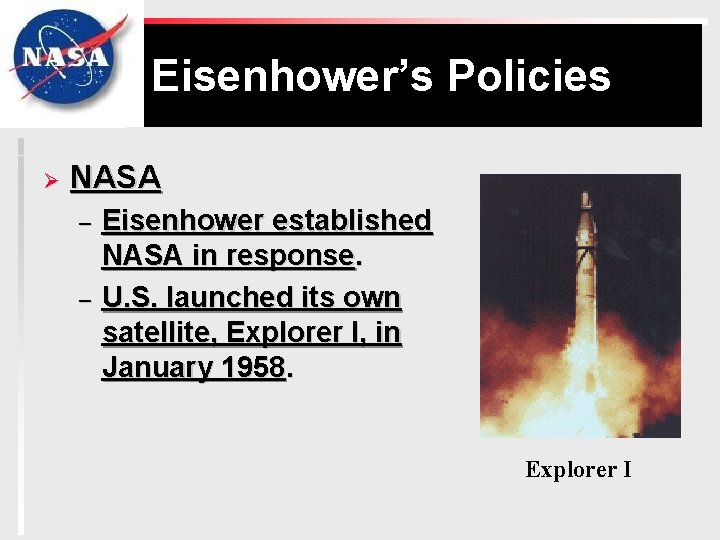 Eisenhower’s Policies Ø NASA – – Eisenhower established NASA in response. U. S. launched