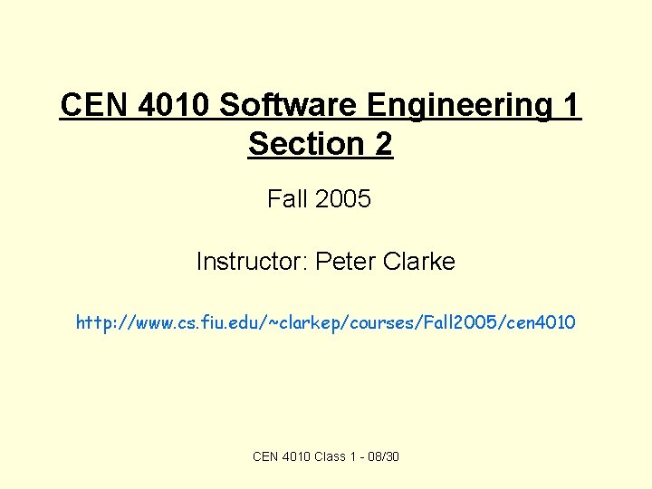 CEN 4010 Software Engineering 1 Section 2 Fall 2005 Instructor: Peter Clarke http: //www.