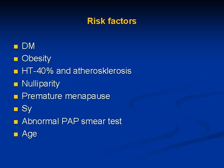 Risk factors n n n n DM Obesity HT-40% and atherosklerosis Nulliparity Premature menapause