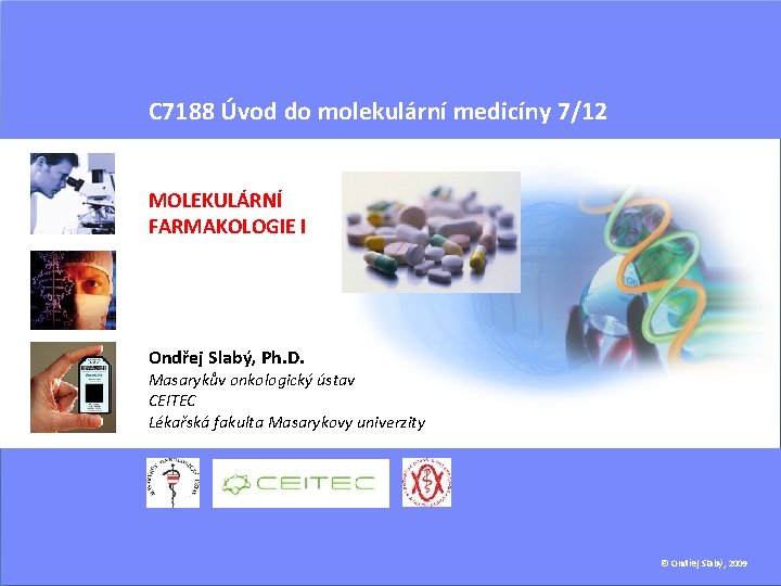 C 7188 Úvod do molekulární medicíny 7/12 MOLEKULÁRNÍ FARMAKOLOGIE I Ondřej Slabý, Ph. D.