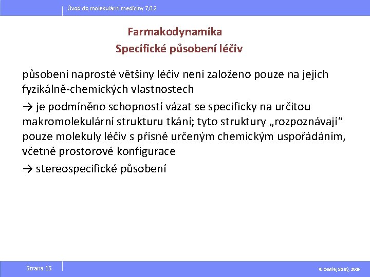 Úvod do molekulární medicíny 7/12 Farmakodynamika Specifické působení léčiv působení naprosté většiny léčiv není