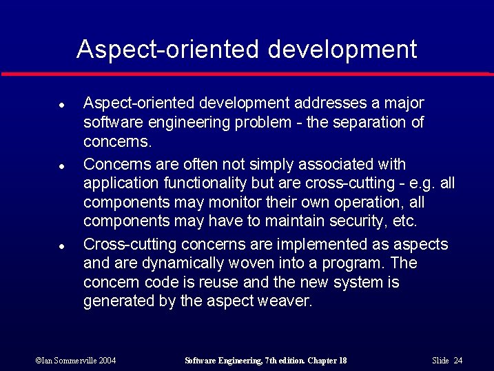 Aspect-oriented development l l l Aspect-oriented development addresses a major software engineering problem -