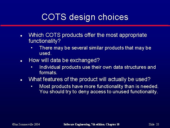 COTS design choices l Which COTS products offer the most appropriate functionality? • l