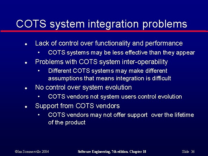 COTS system integration problems l Lack of control over functionality and performance • l