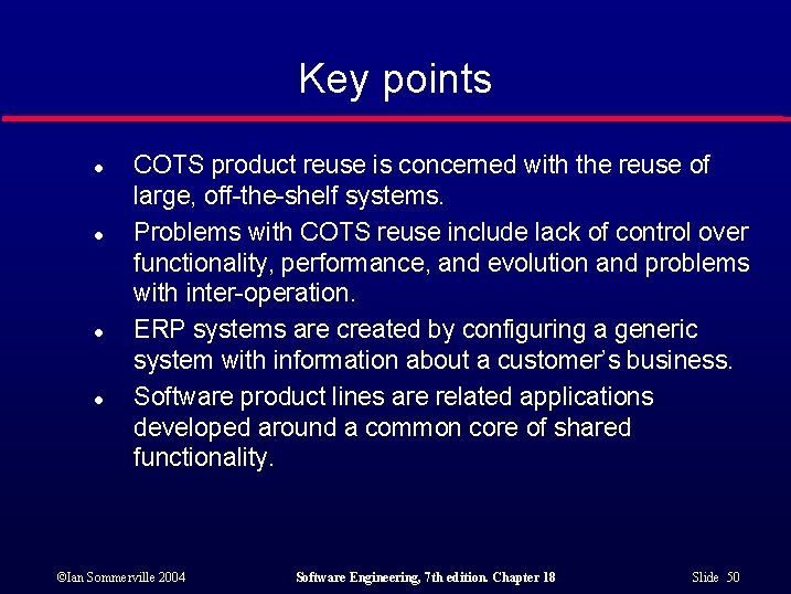 Key points l l COTS product reuse is concerned with the reuse of large,