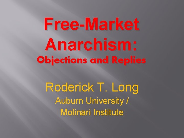 Free-Market Anarchism: Objections and Replies Roderick T. Long Auburn University / Molinari Institute 