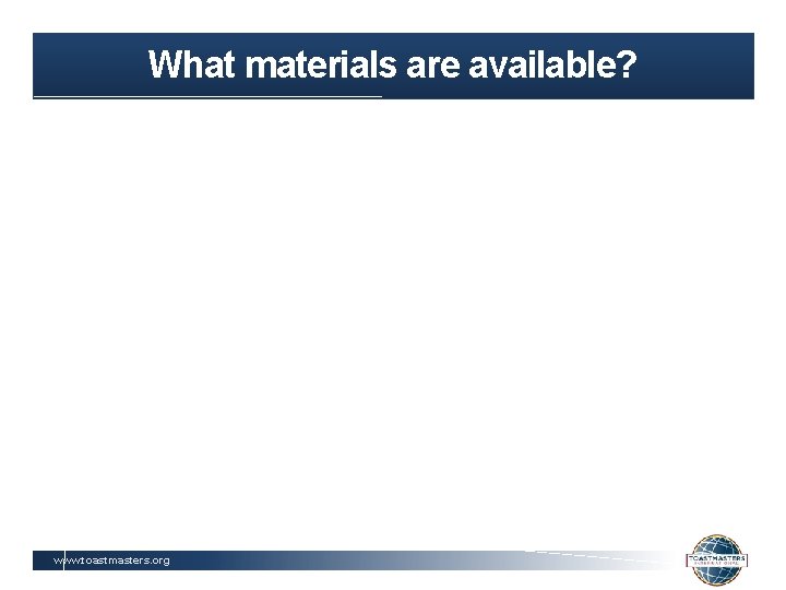 What materials are available? www. toastmasters. org 