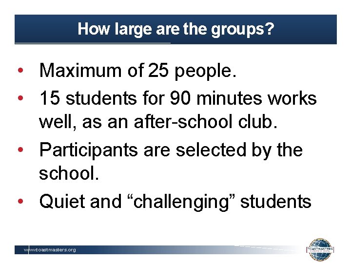 How large are the groups? • Maximum of 25 people. • 15 students for