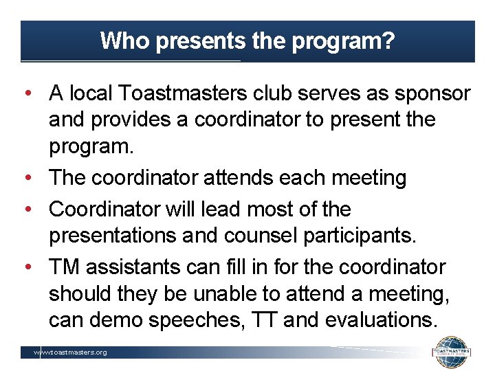 Who presents the program? • A local Toastmasters club serves as sponsor and provides