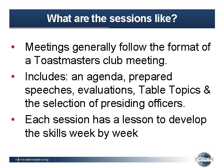 What are the sessions like? • Meetings generally follow the format of a Toastmasters