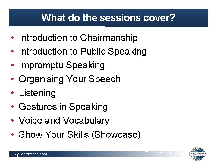 What do the sessions cover? • • Introduction to Chairmanship Introduction to Public Speaking