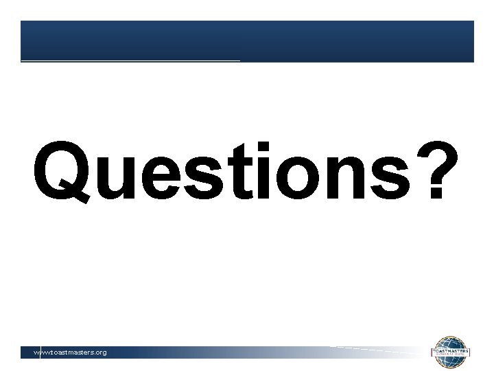 Questions? www. toastmasters. org 