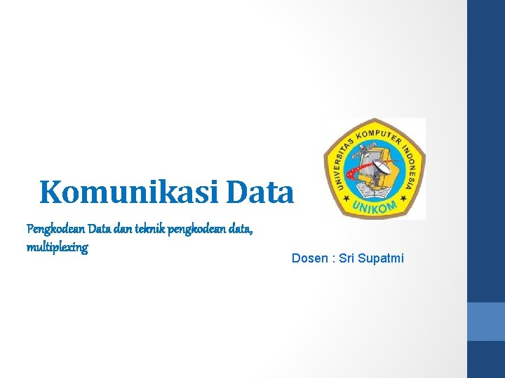 Komunikasi Data Pengkodean Data dan teknik pengkodean data, multiplexing Dosen : Sri Supatmi 