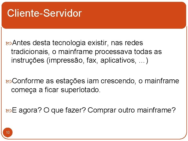 Cliente-Servidor Antes desta tecnologia existir, nas redes tradicionais, o mainframe processava todas as instruções