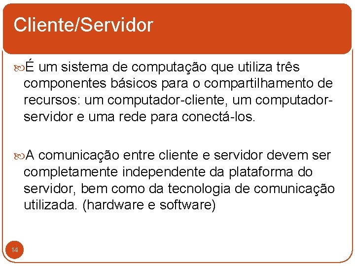 Cliente/Servidor É um sistema de computação que utiliza três componentes básicos para o compartilhamento