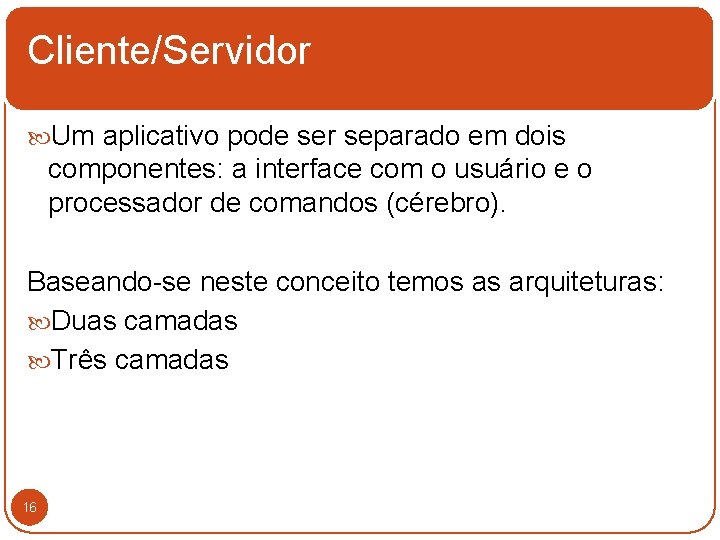 Cliente/Servidor Um aplicativo pode ser separado em dois componentes: a interface com o usuário