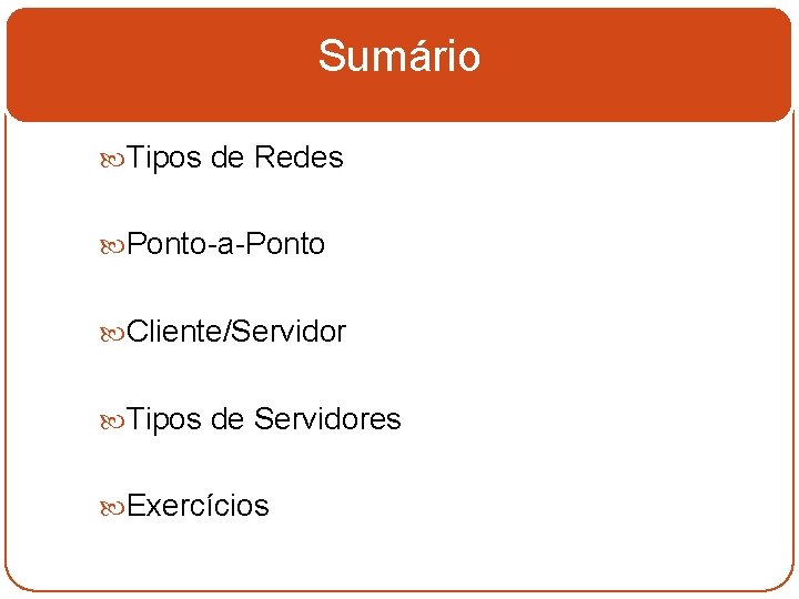 Sumário Tipos de Redes Ponto-a-Ponto Cliente/Servidor Tipos de Servidores Exercícios 