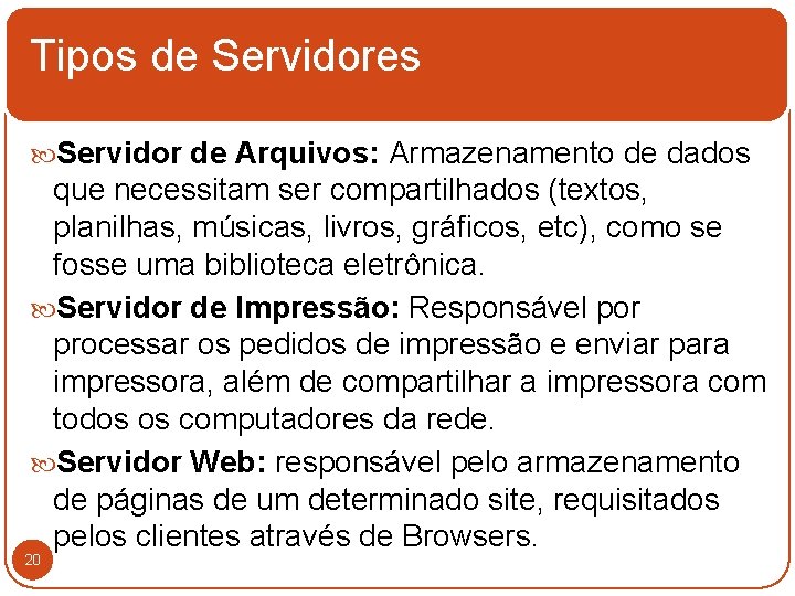 Tipos de Servidores Servidor de Arquivos: Armazenamento de dados que necessitam ser compartilhados (textos,