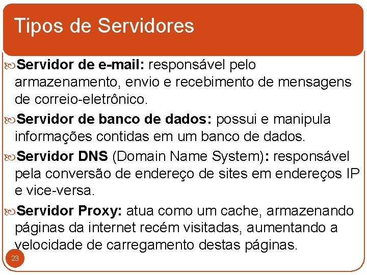 Tipos de Servidores Servidor de e-mail: responsável pelo armazenamento, envio e recebimento de mensagens