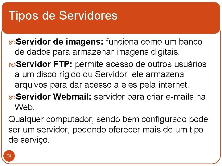 Tipos de Servidores Servidor de imagens: funciona como um banco de dados para armazenar