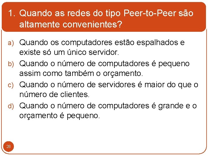 1. Quando as redes do tipo Peer-to-Peer são altamente convenientes? a) Quando os computadores