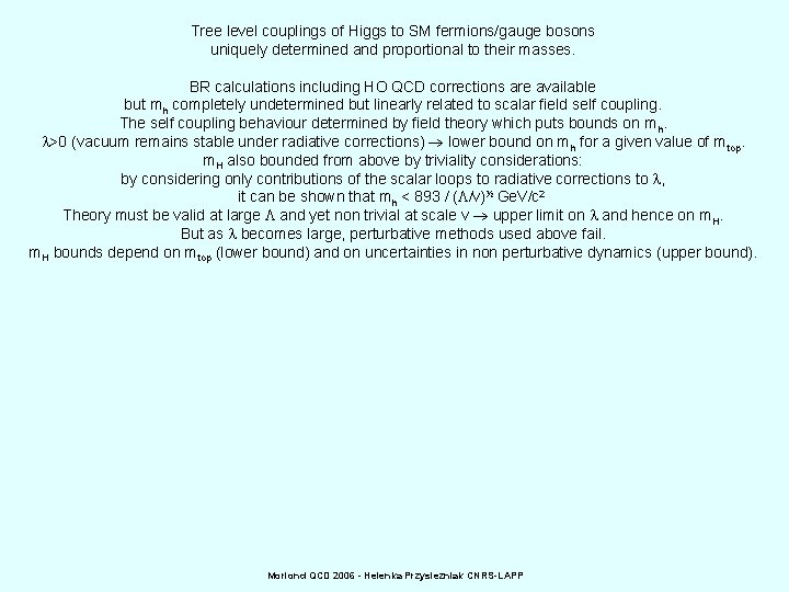 Tree level couplings of Higgs to SM fermions/gauge bosons uniquely determined and proportional to