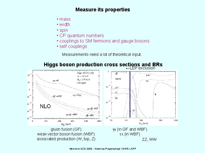 Measure its properties • mass • width • spin • CP quantum numbers •