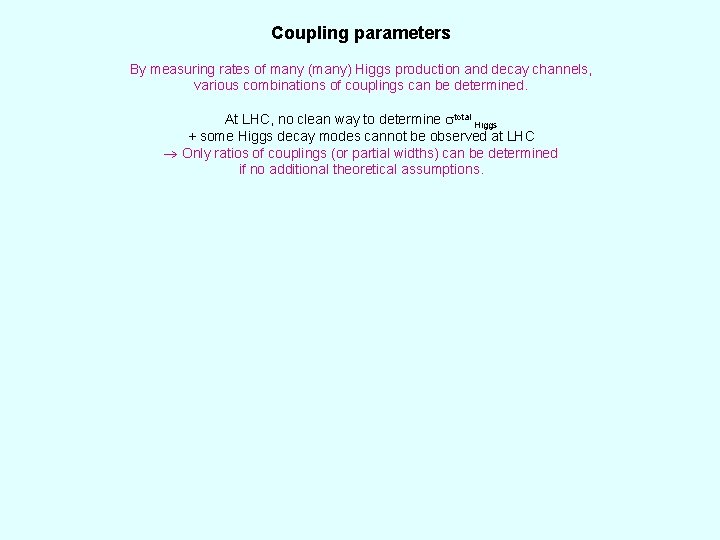 Coupling parameters By measuring rates of many (many) Higgs production and decay channels, various