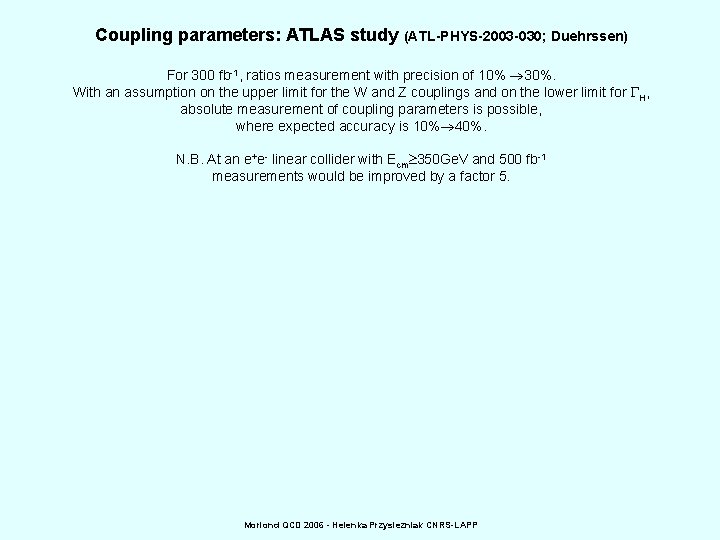 Coupling parameters: ATLAS study (ATL-PHYS-2003 -030; Duehrssen) For 300 fb-1, ratios measurement with precision