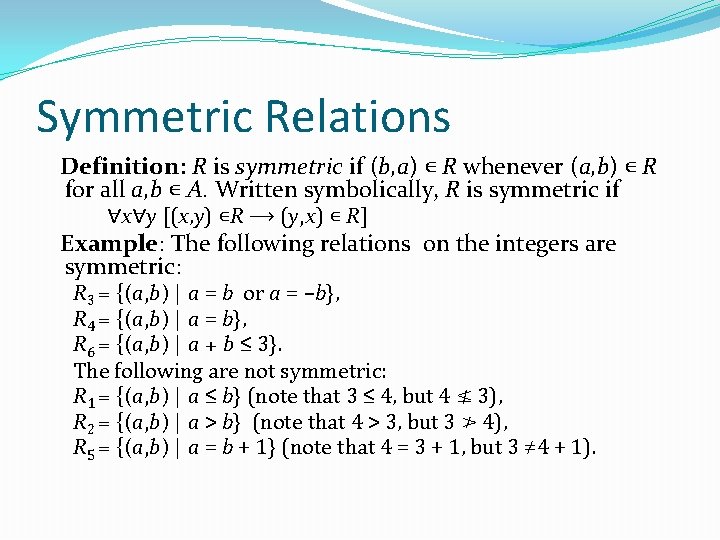 Symmetric Relations Definition: R is symmetric if (b, a) ∊ R whenever (a, b)