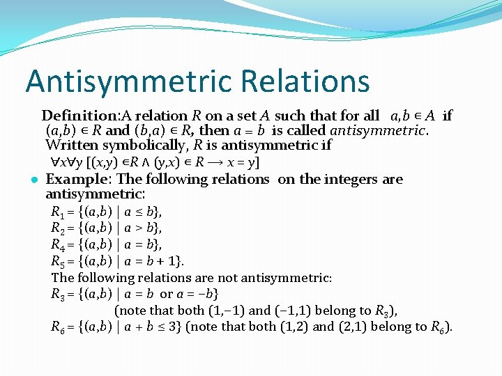 Antisymmetric Relations Definition: A relation R on a set A such that for all