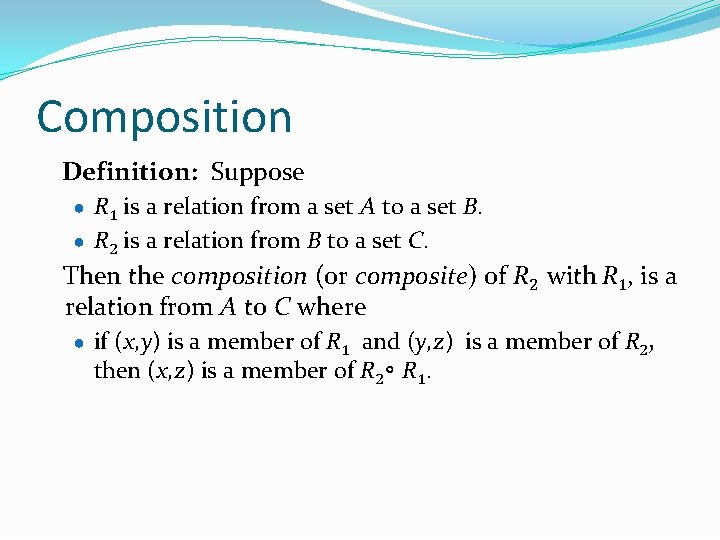 Composition Definition: Suppose ● R 1 is a relation from a set A to