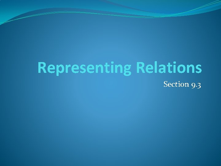 Representing Relations Section 9. 3 