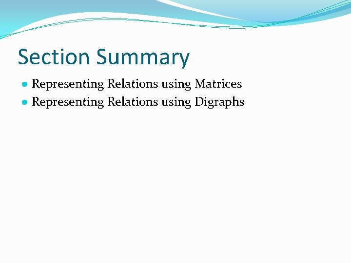 Section Summary ● Representing Relations using Matrices ● Representing Relations using Digraphs 