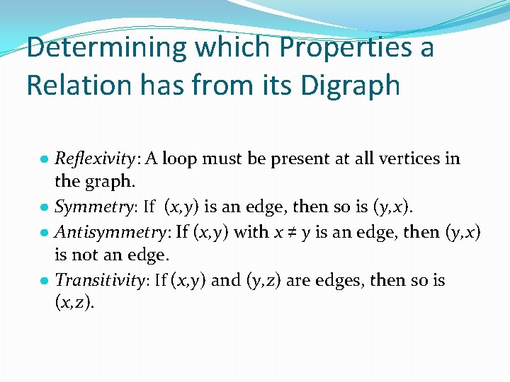 Determining which Properties a Relation has from its Digraph ● Reflexivity: A loop must