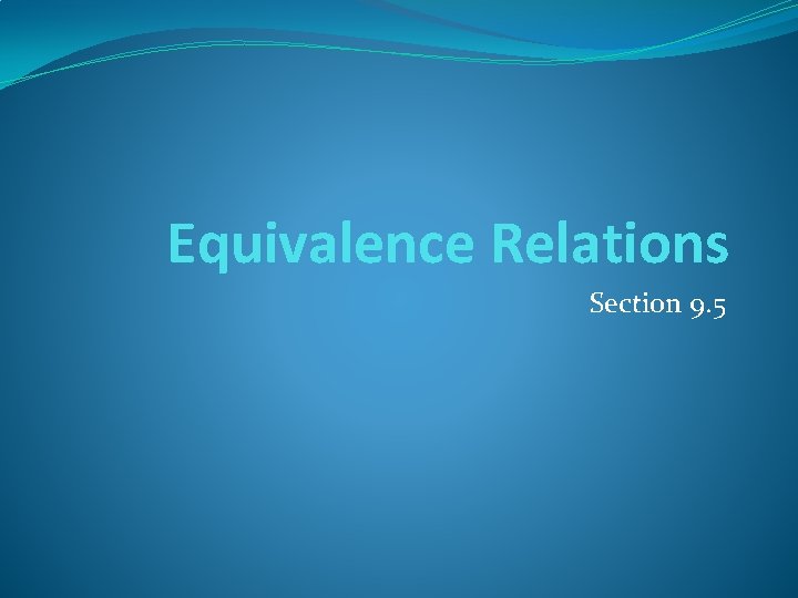 Equivalence Relations Section 9. 5 