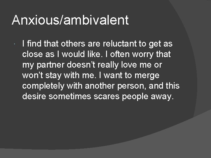 Anxious/ambivalent I find that others are reluctant to get as close as I would