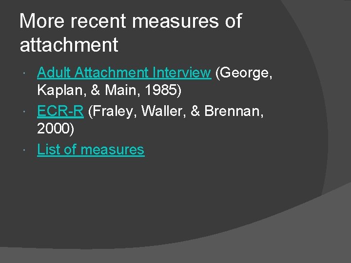 More recent measures of attachment Adult Attachment Interview (George, Kaplan, & Main, 1985) ECR-R