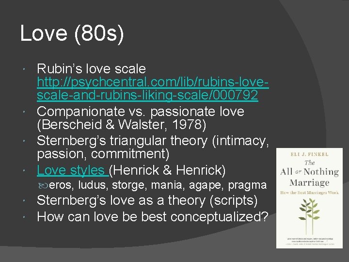 Love (80 s) Rubin’s love scale http: //psychcentral. com/lib/rubins-lovescale-and-rubins-liking-scale/000792 Companionate vs. passionate love (Berscheid