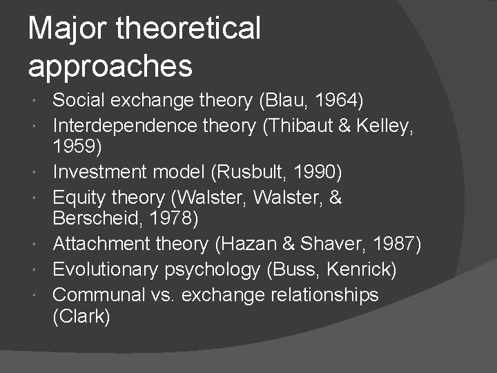 Major theoretical approaches Social exchange theory (Blau, 1964) Interdependence theory (Thibaut & Kelley, 1959)