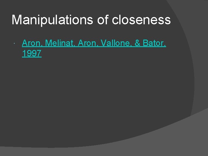 Manipulations of closeness Aron, Melinat, Aron, Vallone, & Bator, 1997 