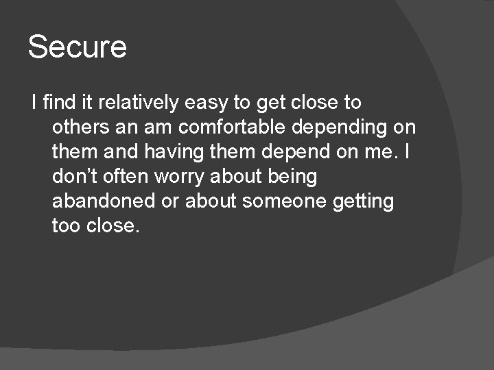 Secure I find it relatively easy to get close to others an am comfortable