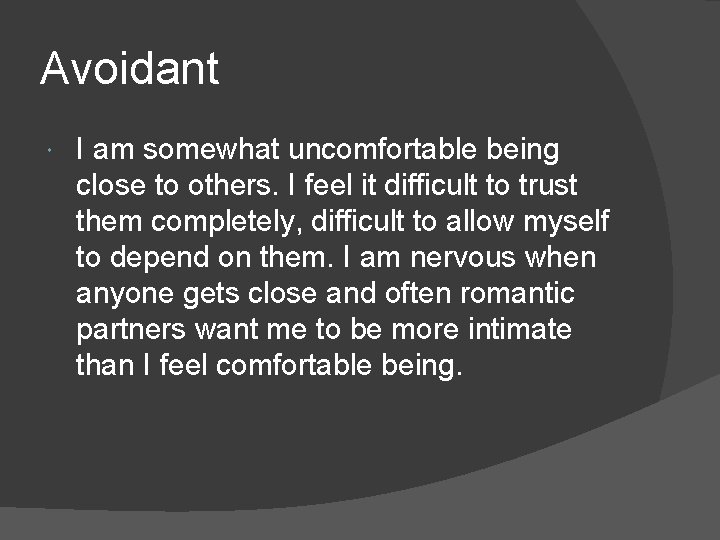Avoidant I am somewhat uncomfortable being close to others. I feel it difficult to