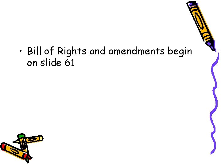  • Bill of Rights and amendments begin on slide 61 